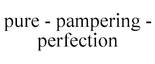 PURE - PAMPERING - PERFECTION