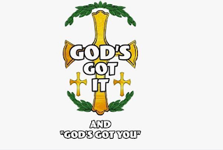 GOD'S GOT IT AND "GOD'S GOT YOU