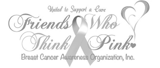 UNITED TO SUPPORT A CURE FRIENDS WHO THINK PINK BREAST CANCER AWARENESS ORGANIZATION, INC.