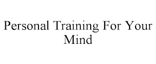 PERSONAL TRAINING FOR YOUR MIND