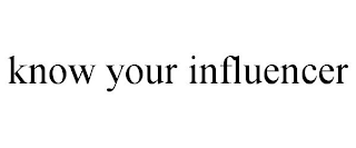 KNOW YOUR INFLUENCER