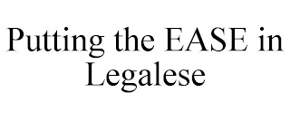 PUTTING THE EASE IN LEGALESE