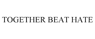 TOGETHER BEAT HATE