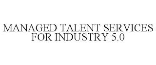 MANAGED TALENT SERVICES FOR INDUSTRY 5.0