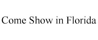 COME SHOW IN FLORIDA