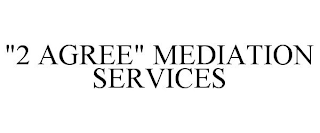 "2 AGREE" MEDIATION SERVICES