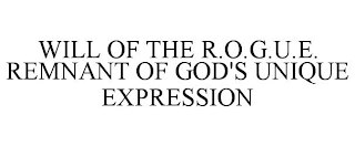 WILL OF THE R.O.G.U.E. REMNANT OF GOD'S UNIQUE EXPRESSION