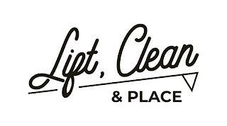 LIFT, CLEAN & PLACE