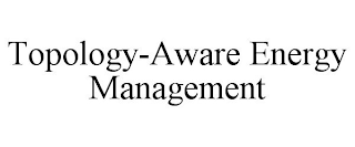 TOPOLOGY-AWARE ENERGY MANAGEMENT