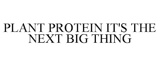 PLANT PROTEIN IT'S THE NEXT BIG THING