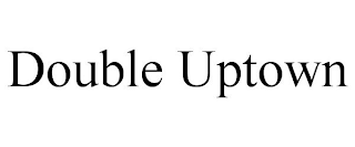 DOUBLE UPTOWN