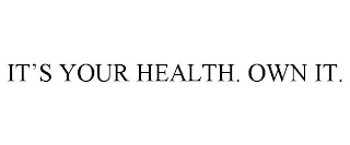 IT'S YOUR HEALTH. OWN IT.