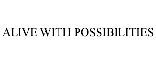 ALIVE WITH POSSIBILITIES