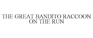 THE GREAT BANDITO RACCOON ON THE RUN