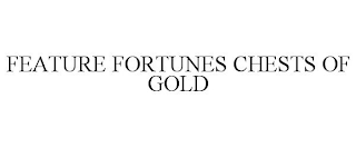 FEATURE FORTUNES CHESTS OF GOLD