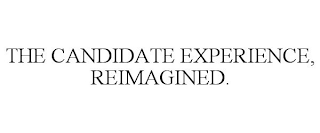 THE CANDIDATE EXPERIENCE, REIMAGINED.