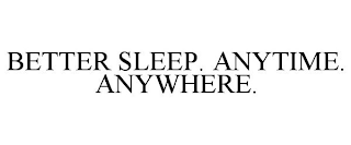 BETTER SLEEP. ANYTIME. ANYWHERE.