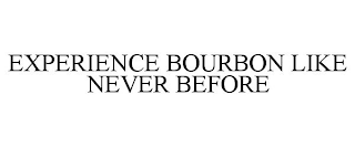 EXPERIENCE BOURBON LIKE NEVER BEFORE