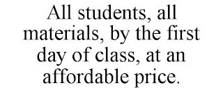 ALL STUDENTS, ALL MATERIALS, BY THE FIRST DAY OF CLASS, AT AN AFFORDABLE PRICE.