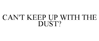 CAN'T KEEP UP WITH THE DUST?