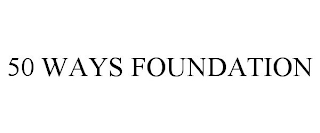 50 WAYS FOUNDATION