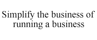 SIMPLIFY THE BUSINESS OF RUNNING A BUSINESS