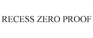 RECESS ZERO PROOF