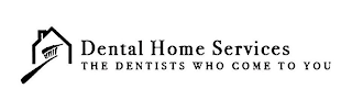 DENTAL HOME SERVICES THE DENTISTS WHO COME TO YOU