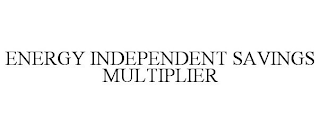 ENERGY INDEPENDENT SAVINGS MULTIPLIER