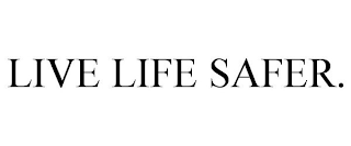 LIVE LIFE SAFER.