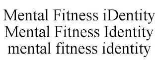 MENTAL FITNESS IDENTITY MENTAL FITNESS IDENTITY MENTAL FITNESS IDENTITY