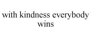 WITH KINDNESS EVERYBODY WINS