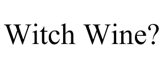 WITCH WINE?