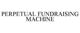 PERPETUAL FUNDRAISING MACHINE