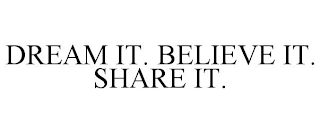 DREAM IT. BELIEVE IT. SHARE IT.