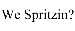 WE SPRITZIN?