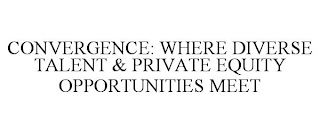 CONVERGENCE: WHERE DIVERSE TALENT & PRIVATE EQUITY OPPORTUNITIES MEET