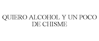 QUIERO ALCOHOL Y UN POCO DE CHISME