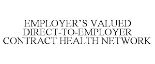 EMPLOYER'S VALUED DIRECT-TO-EMPLOYER CONTRACT HEALTH NETWORK