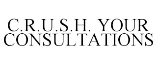 C.R.U.S.H. YOUR CONSULTATIONS