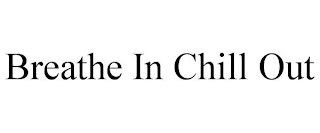 BREATHE IN CHILL OUT