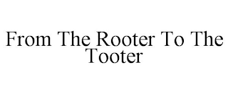 FROM THE ROOTER TO THE TOOTER