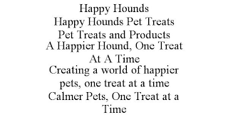 HAPPY HOUNDS HAPPY HOUNDS PET TREATS PET TREATS AND PRODUCTS A HAPPIER HOUND, ONE TREAT AT A TIME CREATING A WORLD OF HAPPIER PETS, ONE TREAT AT A TIME CALMER PETS, ONE TREAT AT A TIME