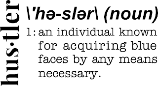 HUS.TLER \'HE-SLER\ (NOUN) 1: AN INDIVIDUAL KNOWN FOR ACQUIRING BLUE FACES BY ANY MEANS NECESSARY.