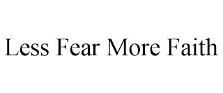 LESS FEAR MORE FAITH