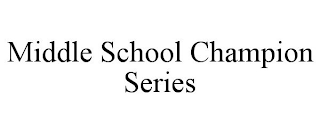 MIDDLE SCHOOL CHAMPION SERIES