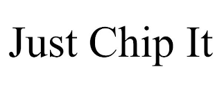 JUST CHIP IT