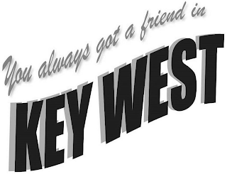 YOU ALWAYS GOT A FRIEND IN KEY WEST