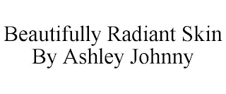 BEAUTIFULLY RADIANT SKIN BY ASHLEY JOHNNY