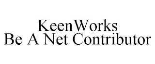 KEENWORKS BE A NET CONTRIBUTOR